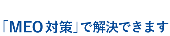 集客に必要な３つのポイント「MEO対策」で解決できます